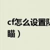 cf怎么设置队友头上显示名字（cf怎么设置自瞄）