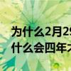 为什么2月29日每四年才有一次（2月29日为什么会四年才一次）