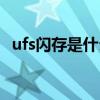 ufs闪存是什么意思（ufs闪存是什么意思）