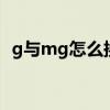 g与mg怎么换算（mg g换算 你学会了吗）