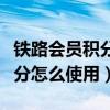 铁路会员积分怎么换车票用不了（铁路会员积分怎么使用）