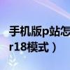 手机版p站怎么开r18模式（手机p站怎么进入r18模式）