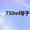 750ml等于多少斤（750ml等于多少斤）