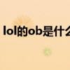 lol的ob是什么意思（LOL的OB模式是什么）