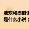 池欢和墨时谦小说全文阅读（墨时谦池欢全文是什么小说）