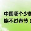 中国哪个少数民族不过春节（中国哪个少数民族不过春节）