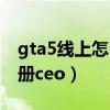 gta5线上怎么注册摩托帮（gta5线上怎么注册ceo）