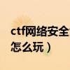 ctf网络安全大赛参赛要求（ctf网络安全大赛怎么玩）