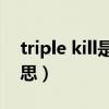 triple kill是什么意思（Triple Kill是什么意思）