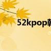 52kpop韩剧网（kpop是什么意思）