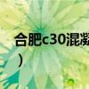 合肥c30混凝土价格（C30混凝土是什么意思）