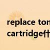 replace toner清零（Replace drum toner cartridge什么意思）