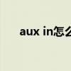 aux in怎么连接（aux in接口怎么用）