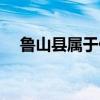 鲁山县属于什么省（鲁山县属于哪个市）