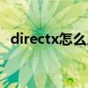 directx怎么用哪里去了（directx怎么用）