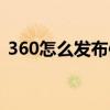 360怎么发布信息（怎么在360上发布信息）