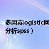 多因素logistic回归分析spss参数冗余（多因素logistic回归分析spss）