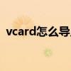 vcard怎么导入手机（vcard怎么导入手机）