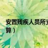 安置残疾人员所支付的工资加计扣除怎么算（加计扣除怎么算）