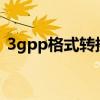 3gpp格式转换mp4（3gpp格式转换mp3）