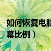 如何恢复电脑屏幕比例显示（如何恢复电脑屏幕比例）