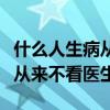 什么人生病从来不看医生两个字（什么人生病从来不看医生）