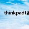 thinkpadt系列怎么样（thinkpadt系列）