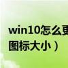 win10怎么更改桌面图标大小（怎么更改桌面图标大小）