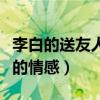 李白的送友人所表达的情感（送友人李白表达的情感）