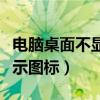 电脑桌面不显示图标没有鼠标（电脑桌面不显示图标）