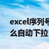 excel序列号怎么自动排序（excel序列号怎么自动下拉）