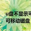 u盘不显示可移动磁盘怎么回事（u盘不显示可移动磁盘）