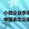 小微企业季度申报填写（小微企业季度所得税申报表怎么填）