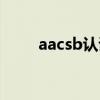 aacsb认证的商学院排名（aacsb）