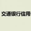 交通银行信用卡激活（交通银行信用卡激活）