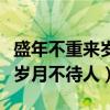 盛年不重来岁月不待人是谁写的（盛年不重来岁月不待人）