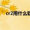 cr2用什么软件看（cr2用什么软件打开）