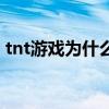 tnt游戏为什么没有了（tnt游戏为什么玩不）