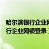 哈尔滨银行企业网银登录账号用户号密码是什么（哈尔滨银行企业网银登录）