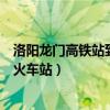 洛阳龙门高铁站到洛阳火车站多远（洛阳龙门高铁站到洛阳火车站）