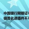 中国银行网银证书过期可用内存不足（中国建设银行个人网银签名通插件不可用）