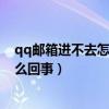 qq邮箱进不去怎么回事其他网站都能进（qq邮箱进不去怎么回事）