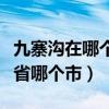 九寨沟在哪个省哪个市哪个区（九寨沟在哪个省哪个市）