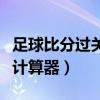 足球比分过关固定奖金计算器（过关固定奖金计算器）