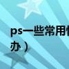 ps一些常用快捷键（PS常用快捷键大全 怎么办）