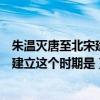 朱温灭唐至北宋建立这个时期是什么朝代（朱温灭唐至北宋建立这个时期是）