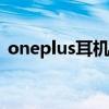 oneplus耳机多少钱（耳机l和r是什么意思）