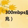 300mbps是多少兆网络（300mbps是多少兆）