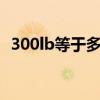 300lb等于多少psi（300lb等于多少mpa）