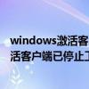 windows激活客户端已停止工作 怎么办解决（windows激活客户端已停止工作 怎么办）